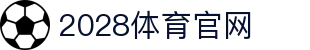 2028体育 - 2028体育 (Sports)官网入口